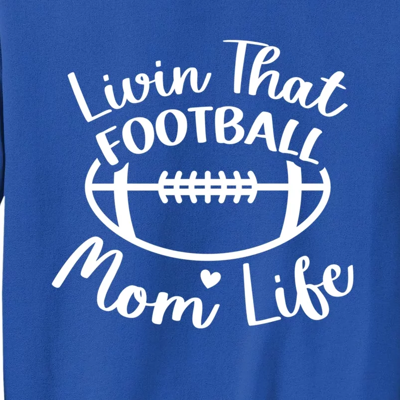 Livin That Football Mom Life Football Player's Mom Gift Tall Sweatshirt