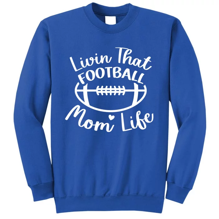 Livin That Football Mom Life Football Player's Mom Gift Tall Sweatshirt