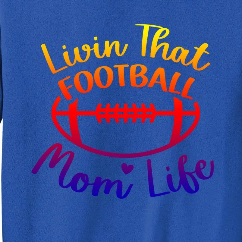 Livin That Football Mom Life Football Player's Mom Gift Sweatshirt