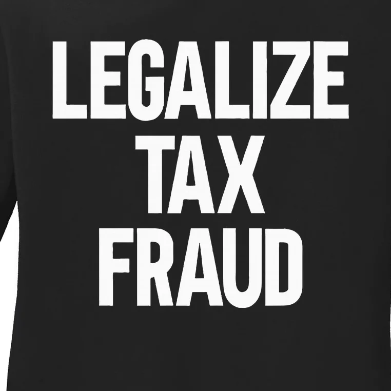 Legalize Tax Fraud Ladies Long Sleeve Shirt