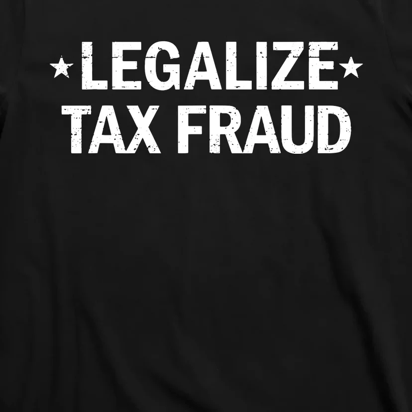 Legalize Tax Fraud Funny Tax Evasion Commit Tax Fraud T-Shirt