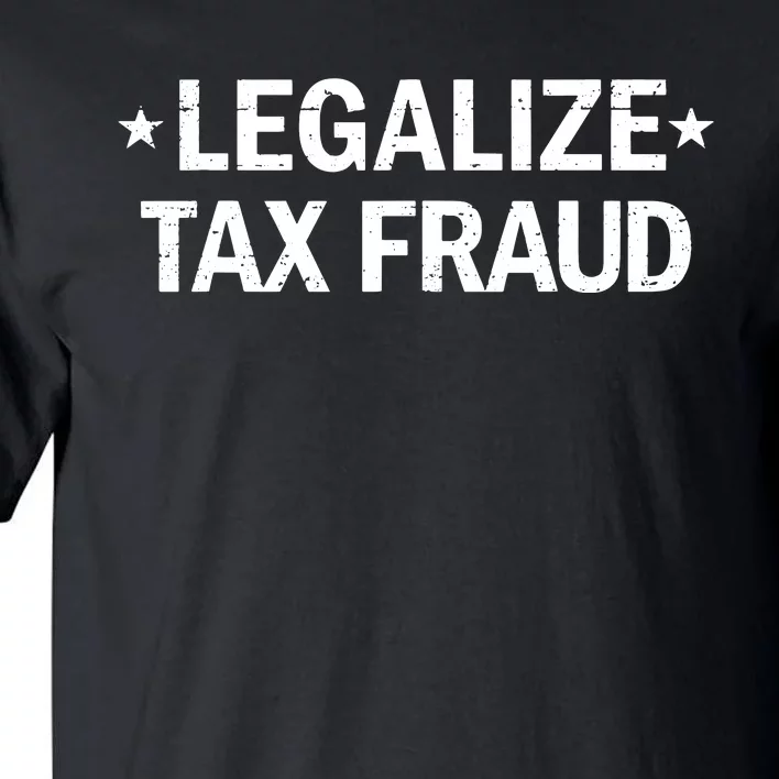 Legalize Tax Fraud Funny Tax Evasion Commit Tax Fraud Tall T-Shirt