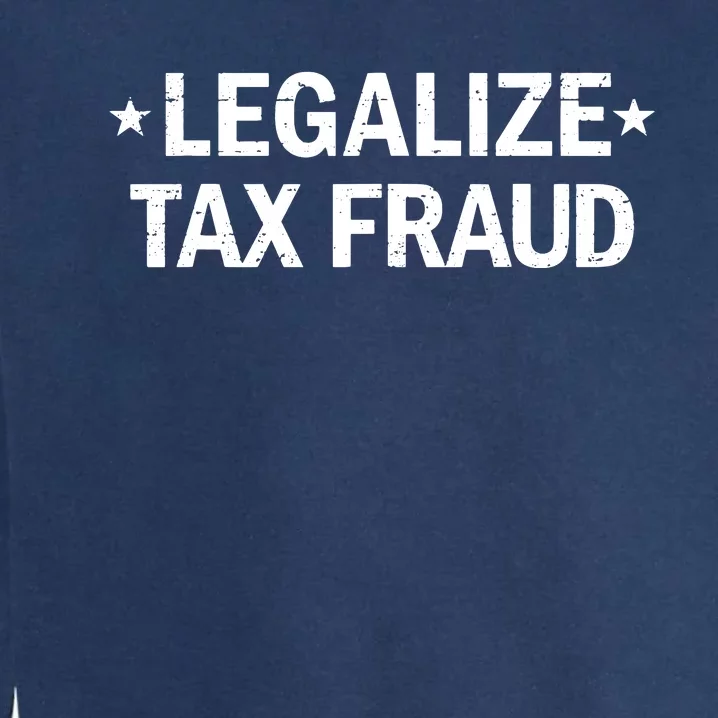 Legalize Tax Fraud Funny Tax Evasion Commit Tax Fraud Garment-Dyed Sweatshirt