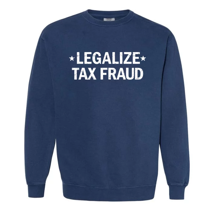 Legalize Tax Fraud Funny Tax Evasion Commit Tax Fraud Garment-Dyed Sweatshirt