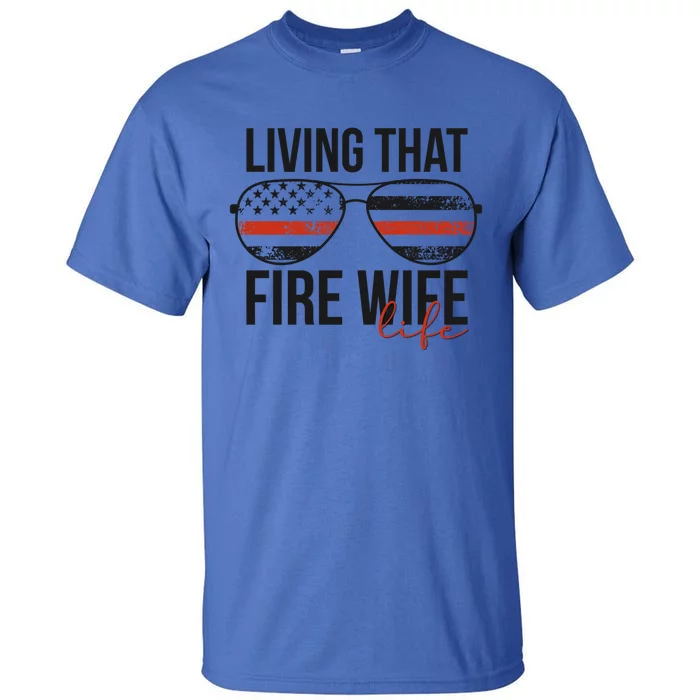 Living That Fire Wife Life Funny Firefighter Wife Gift Tall T-Shirt