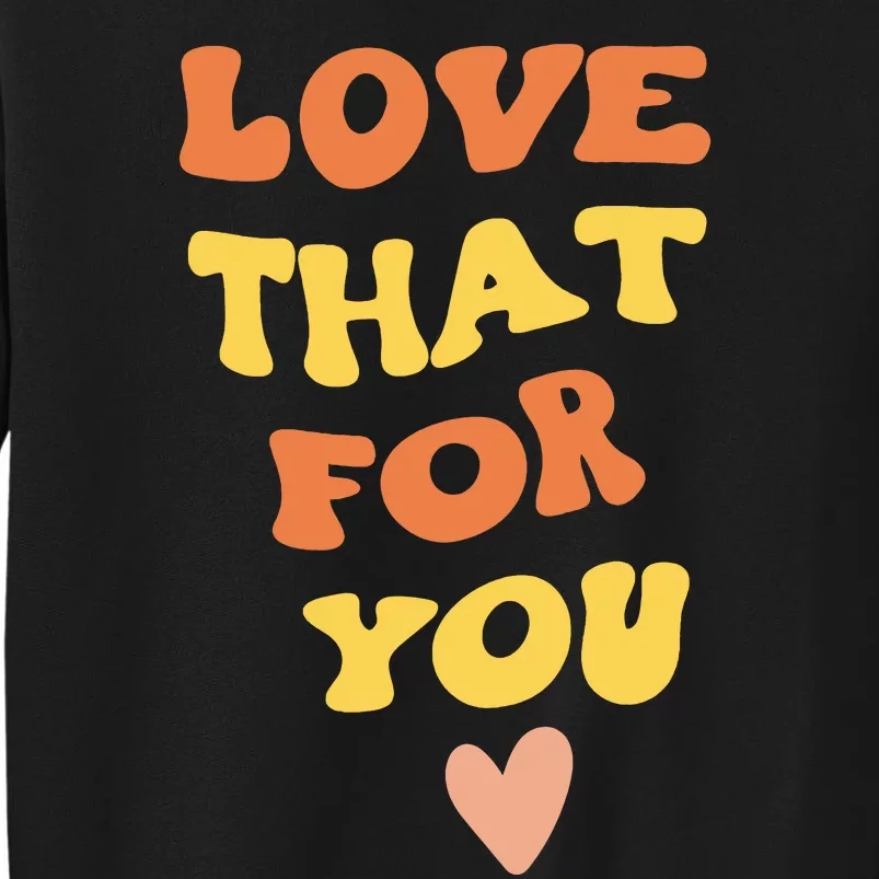 Love That For You I Love That For You Sweatshirt