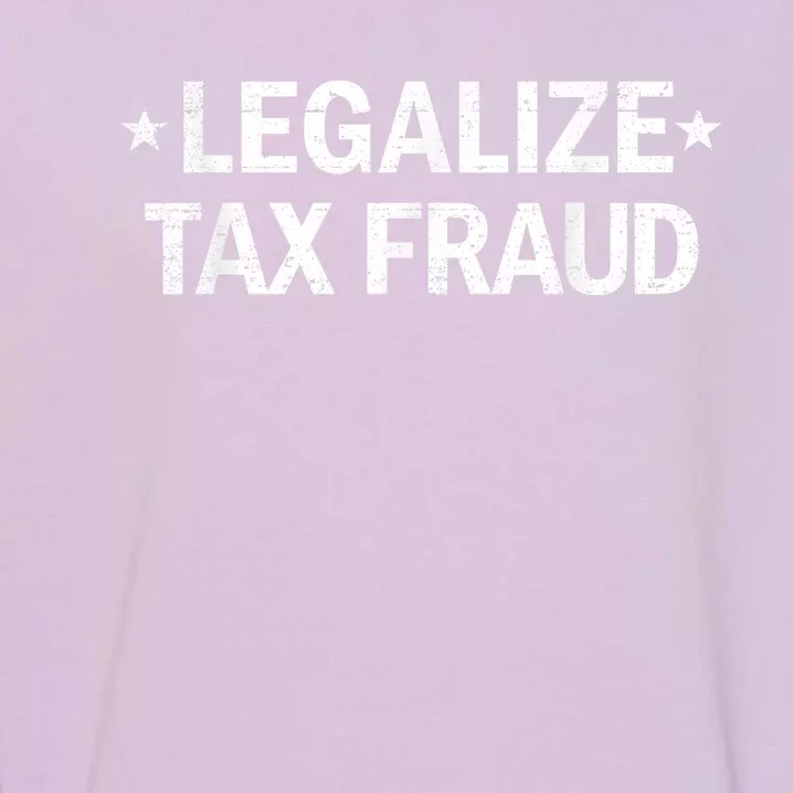 Legalize Tax Fraud Funny Tax Evasion Funny Commit Tax Fraud Garment-Dyed Sweatshirt