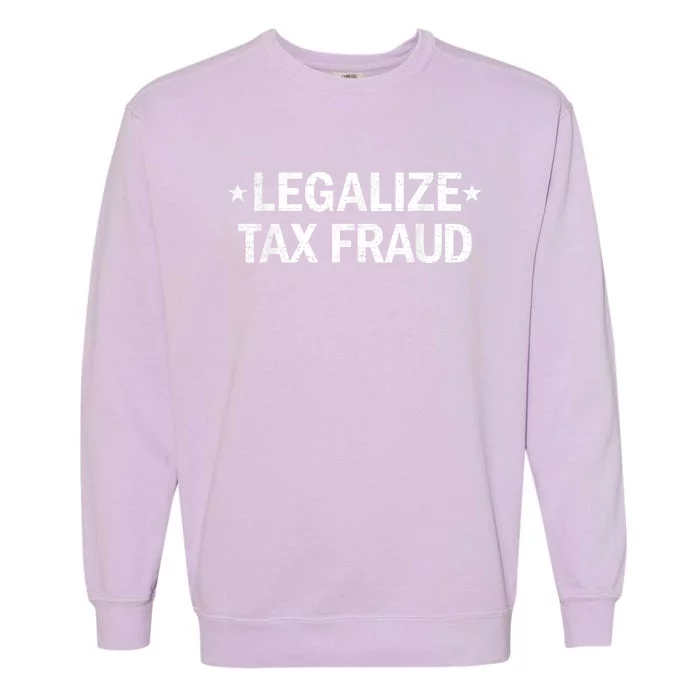 Legalize Tax Fraud Funny Tax Evasion Funny Commit Tax Fraud Garment-Dyed Sweatshirt