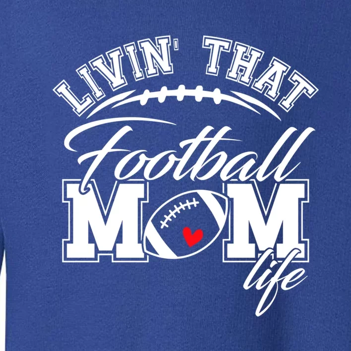 Livin That Football Mom Life Game Day Gift Football Mom Great Gift Toddler Sweatshirt