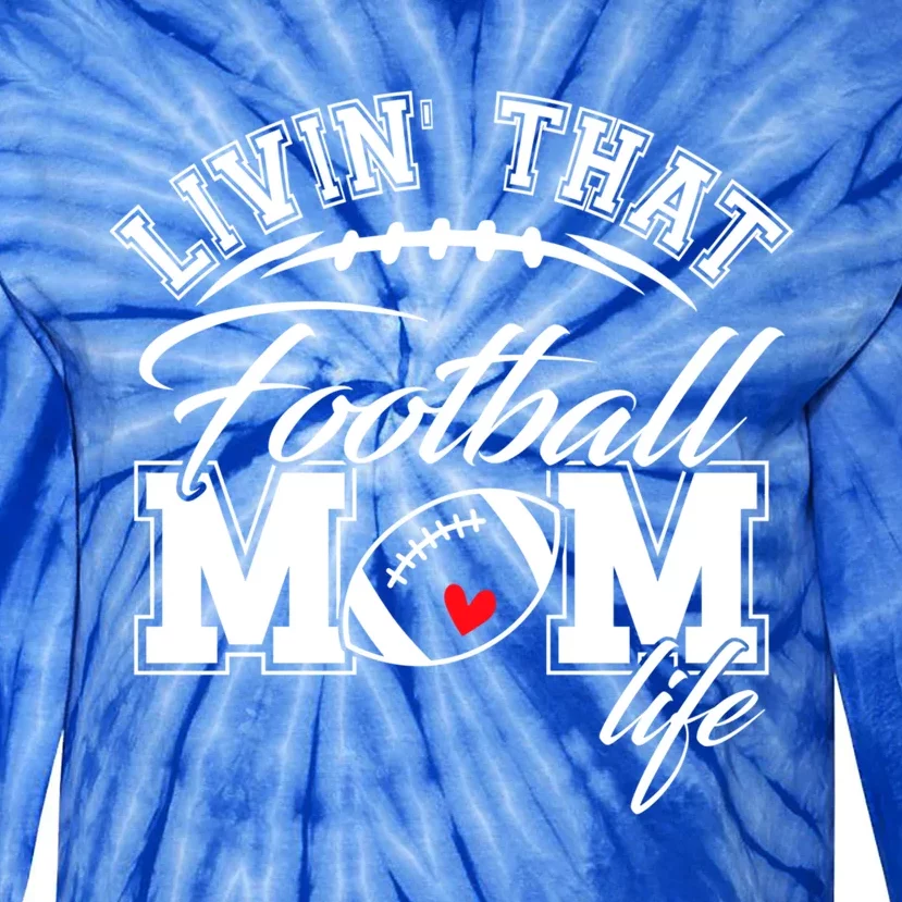 Livin That Football Mom Life Game Day Gift Football Mom Great Gift Tie-Dye Long Sleeve Shirt