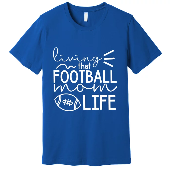 Livin That Football Mom Life Funny Football Cute Gift Premium T-Shirt