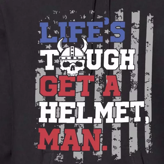 Lifes Tough Get A Helmet Man Premium Hoodie