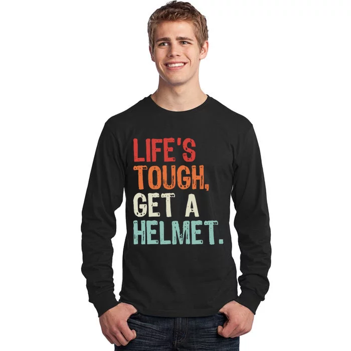 LifeS Tough Get A Helmet Funny Quote For Wo And Tall Long Sleeve T-Shirt