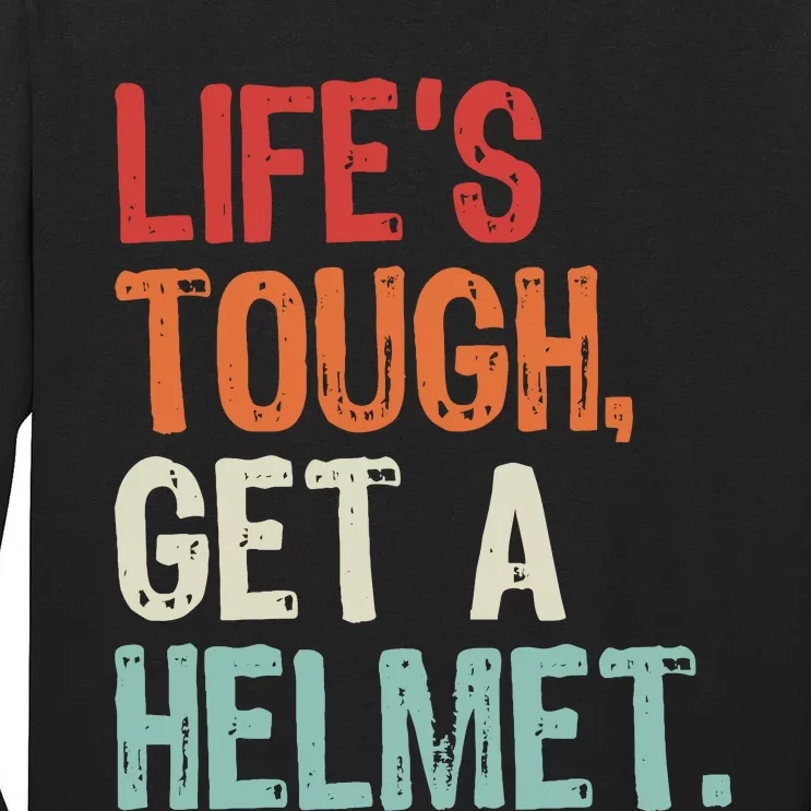 LifeS Tough Get A Helmet Funny Quote For Wo And Tall Long Sleeve T-Shirt