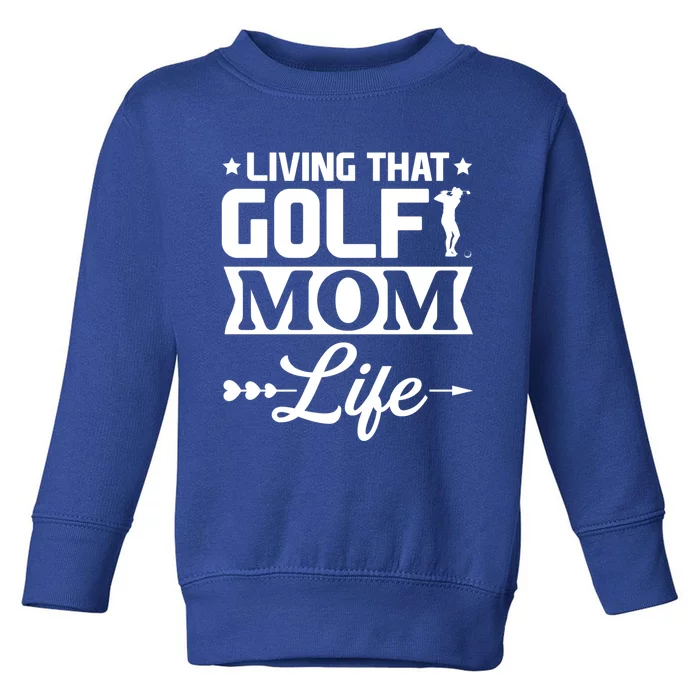 Living That Golf Mom Life Gift Toddler Sweatshirt