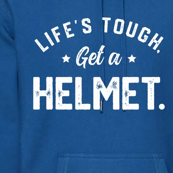 LifeS Tough Get A Helmet Funny Premium Hoodie