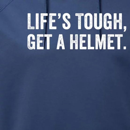 Life’S Tough Get A Helmet Man Lifes Tough Get A Helmet Man Conservative Gift Performance Fleece Hoodie