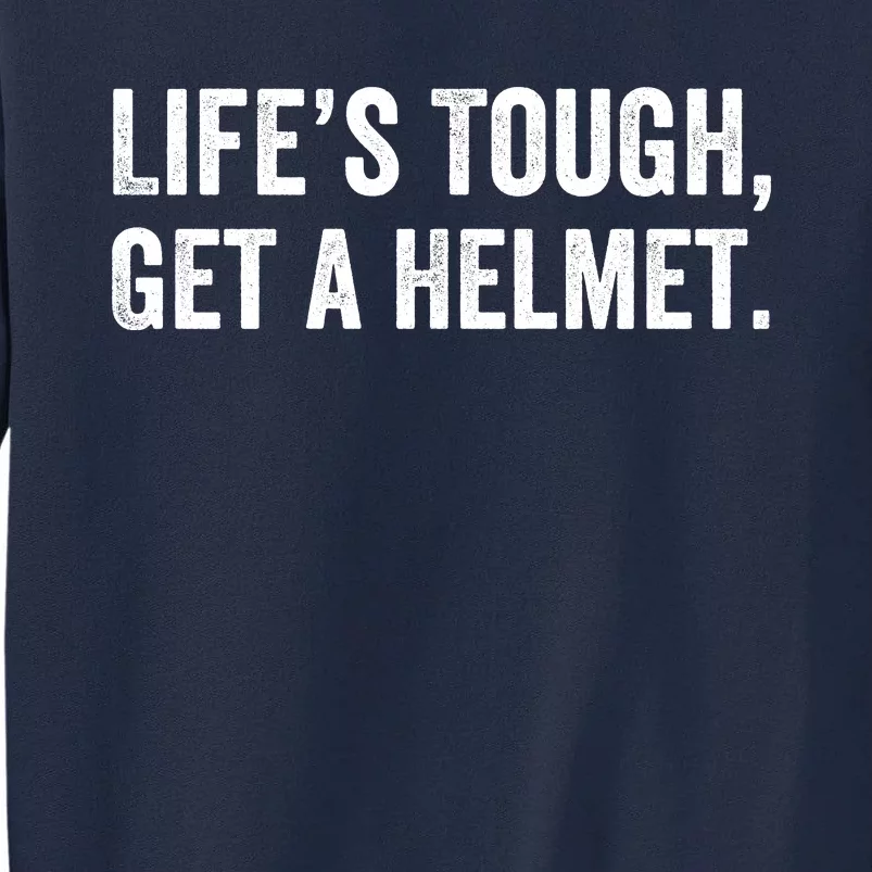 Life’S Tough Get A Helmet Man Lifes Tough Get A Helmet Man Conservative Gift Tall Sweatshirt