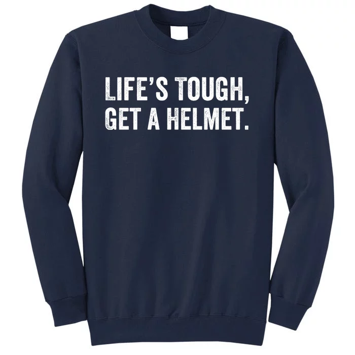 Life’S Tough Get A Helmet Man Lifes Tough Get A Helmet Man Conservative Gift Tall Sweatshirt