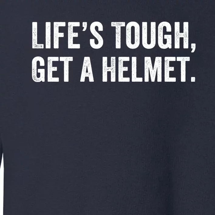 Life’S Tough Get A Helmet Man Lifes Tough Get A Helmet Man Conservative Gift Toddler Sweatshirt