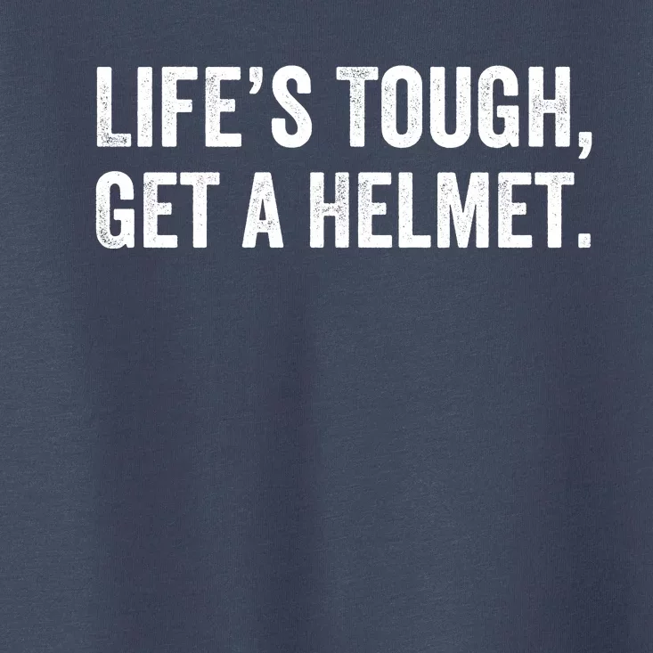 Life’S Tough Get A Helmet Man Lifes Tough Get A Helmet Man Conservative Gift Toddler T-Shirt