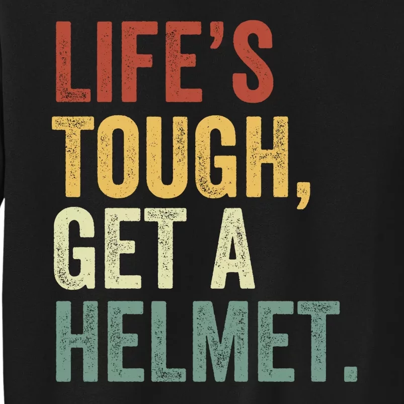 Life’S Tough Get A Helmet Man Conservative Gift Lifes Tough Get A Helmet Man Tall Sweatshirt