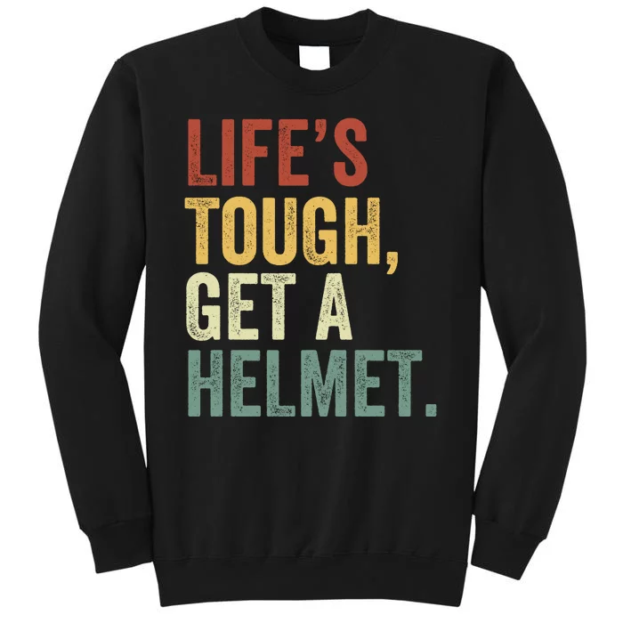 Life’S Tough Get A Helmet Man Conservative Gift Lifes Tough Get A Helmet Man Tall Sweatshirt