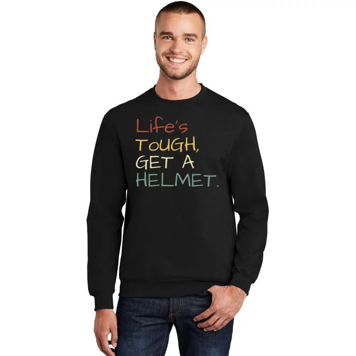 Lifes Tough Get A Helmet Man Conservative Gift Life’S Tough Get A Helmet Man Tall Sweatshirt