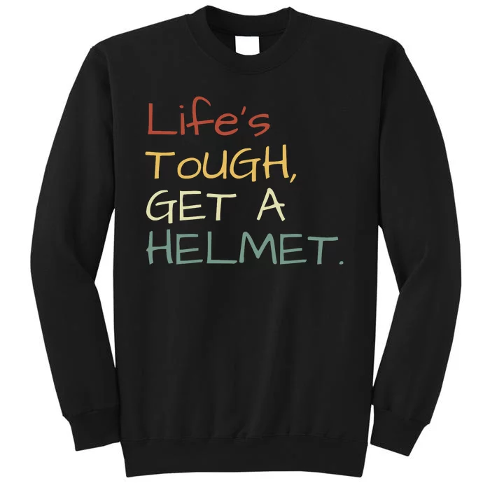 Lifes Tough Get A Helmet Man Conservative Gift Life’S Tough Get A Helmet Man Tall Sweatshirt