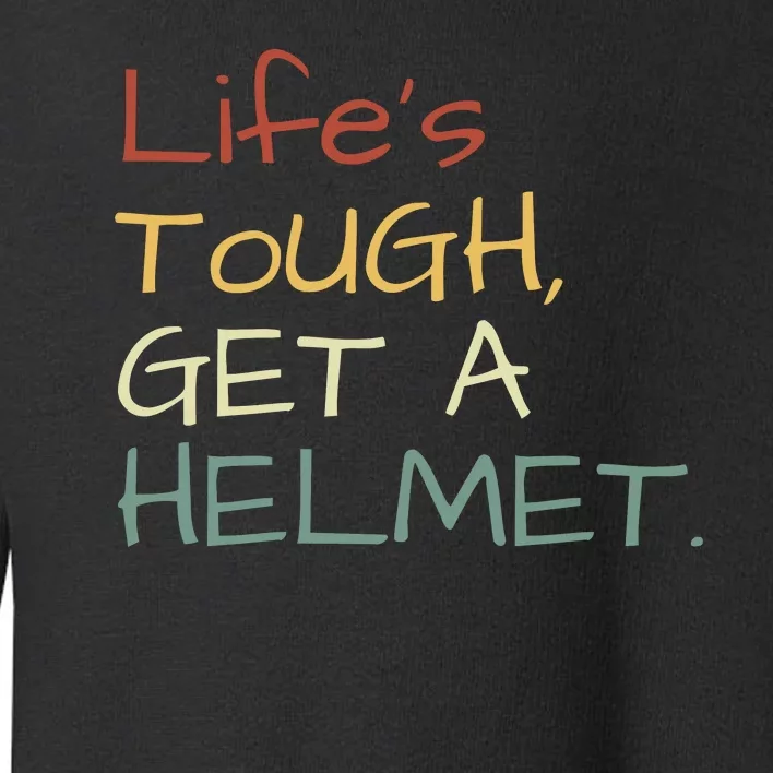 Lifes Tough Get A Helmet Man Conservative Gift Life’S Tough Get A Helmet Man Toddler Sweatshirt