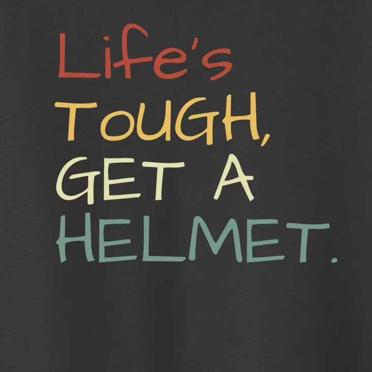 Lifes Tough Get A Helmet Man Conservative Gift Life’S Tough Get A Helmet Man Toddler T-Shirt