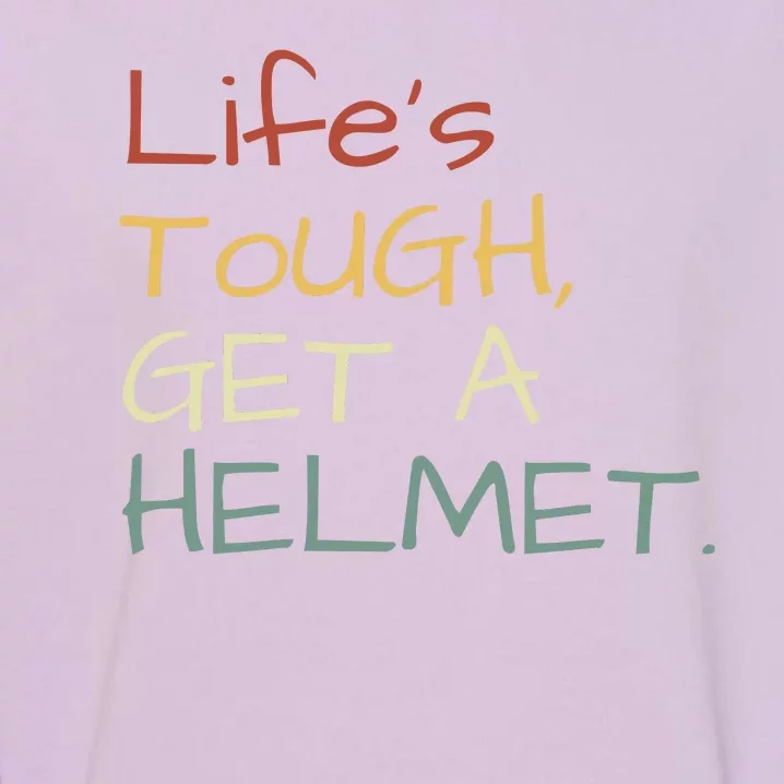 Lifes Tough Get A Helmet Man Conservative Gift Life’S Tough Get A Helmet Man Garment-Dyed Sweatshirt