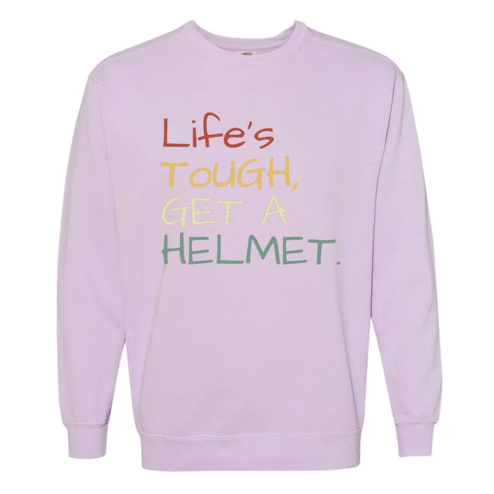 Lifes Tough Get A Helmet Man Conservative Gift Life’S Tough Get A Helmet Man Garment-Dyed Sweatshirt