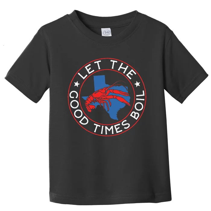 Let The Good Times Boil Texas Crawfish Boil Funny Cajun Toddler T-Shirt