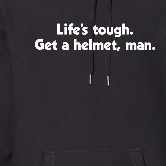 Lifes Tough. Get A Helmet Man. Premium Hoodie