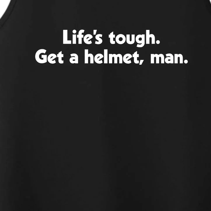 Lifes Tough. Get A Helmet Man. Performance Tank