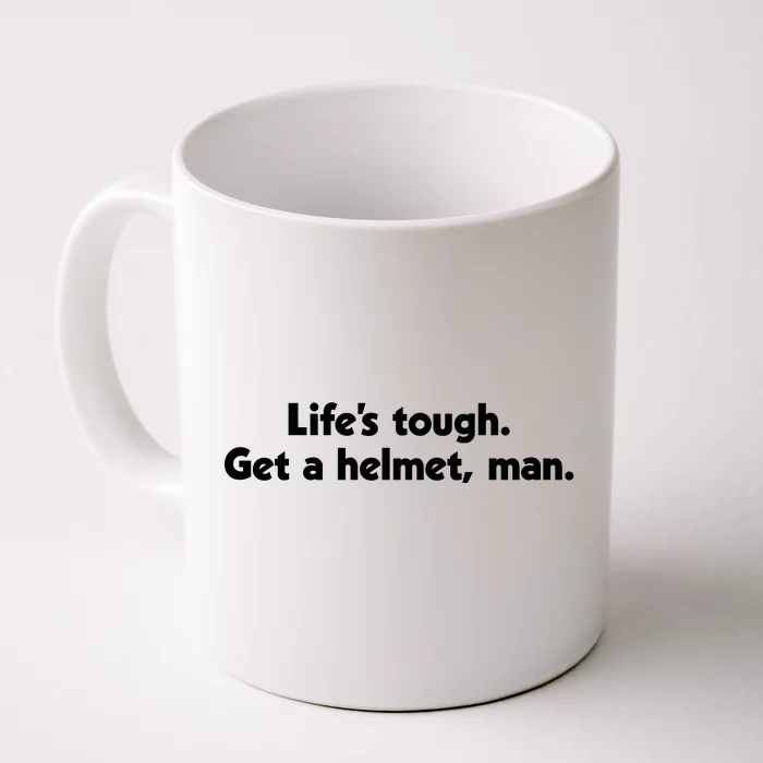 Lifes Tough. Get A Helmet Man. Front & Back Coffee Mug