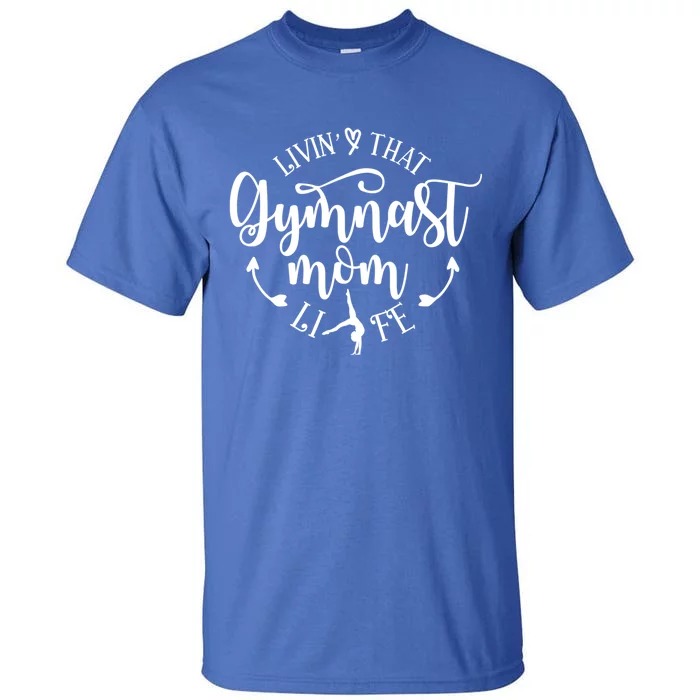 Livin That Gymnast Mom Life Mothers Day Present Sport Mom Cool Gift Tall T-Shirt