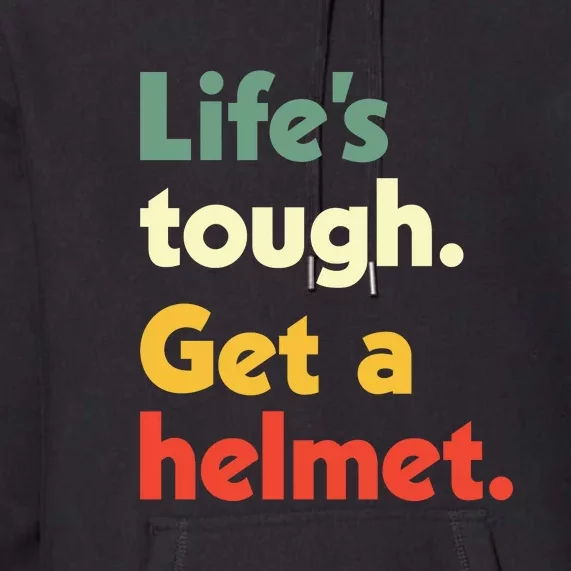 Lifes Tough. Get A Helmet. Premium Hoodie