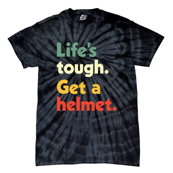 Lifes Tough. Get A Helmet. Tie-Dye T-Shirt