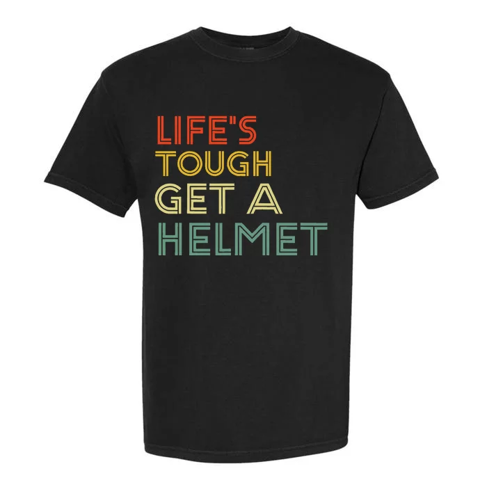 Life's Tough Get a Helmet Garment-Dyed Heavyweight T-Shirt