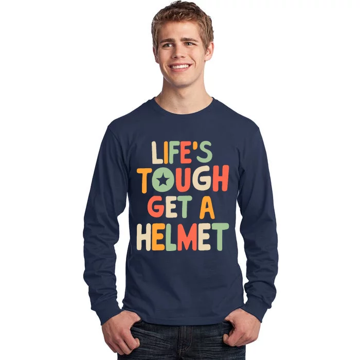 LifeS Tough Get A Helmet Funny Saying Inspirational Quote Tall Long Sleeve T-Shirt