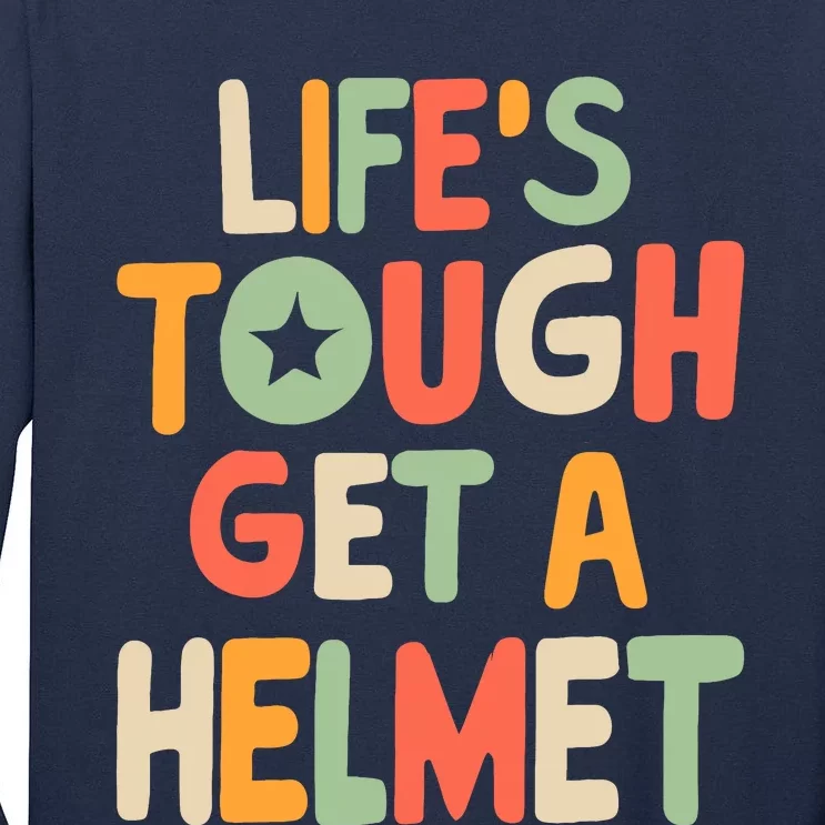 LifeS Tough Get A Helmet Funny Saying Inspirational Quote Tall Long Sleeve T-Shirt