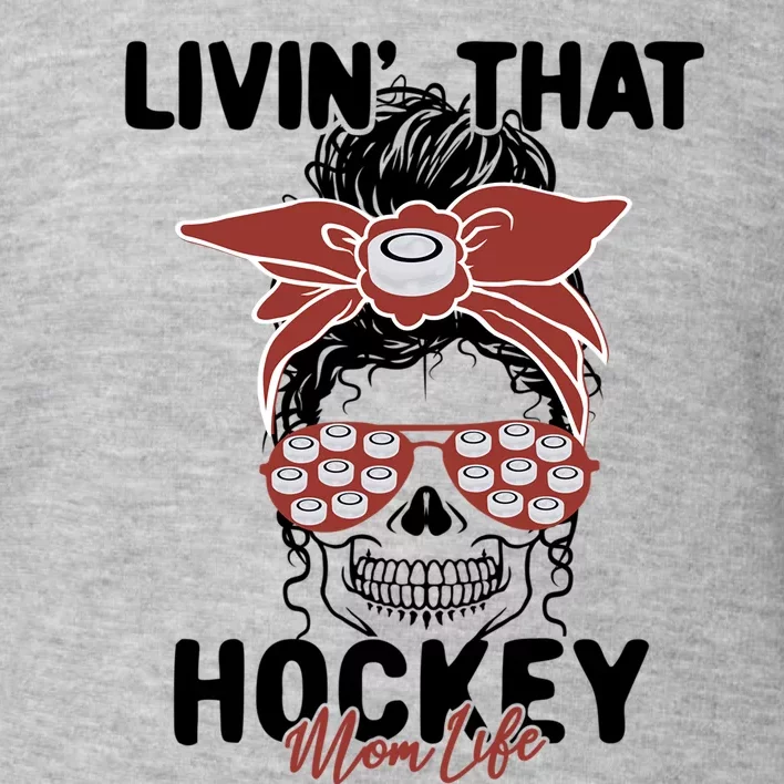 Livin That Hockey Life Momlife Skull Cool Mom Sports Fan Gift Toddler Sweatshirt