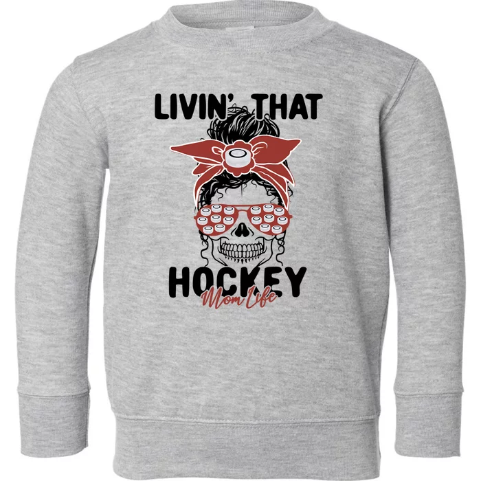 Livin That Hockey Life Momlife Skull Cool Mom Sports Fan Gift Toddler Sweatshirt