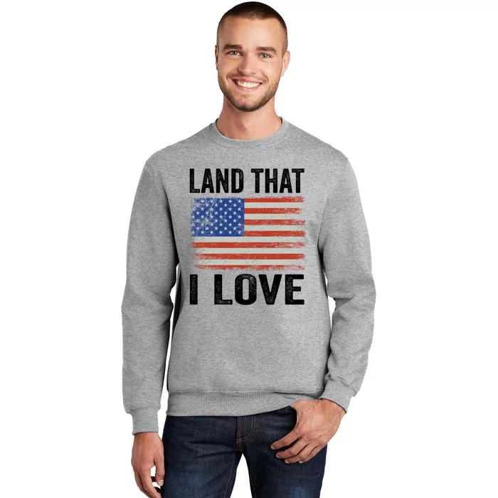 Land That I Love American Flag 4th Of July Cute Gift Sweatshirt