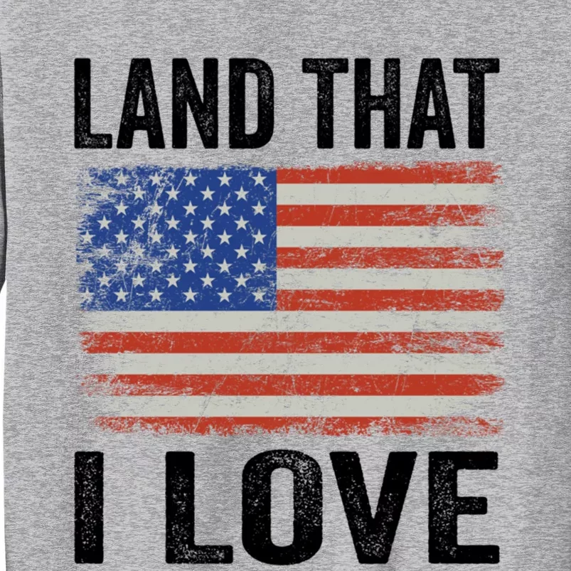 Land That I Love American Flag 4th Of July Cute Gift Sweatshirt