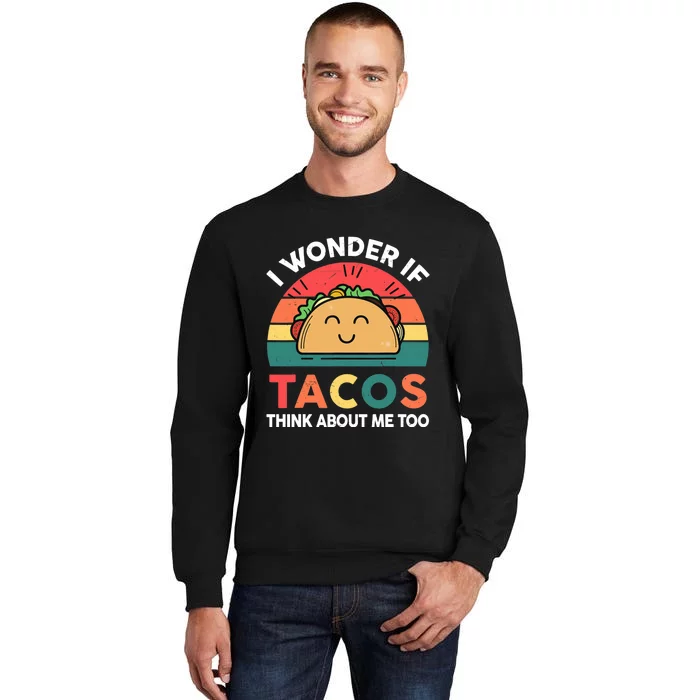 Love Taco-Shirt I Wonder If Tacos Think About Me Too Funny Tall Sweatshirt