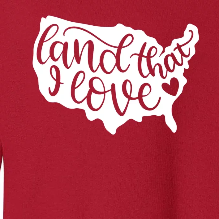 Land That I Love USA Flag Independence Day Toddler Sweatshirt