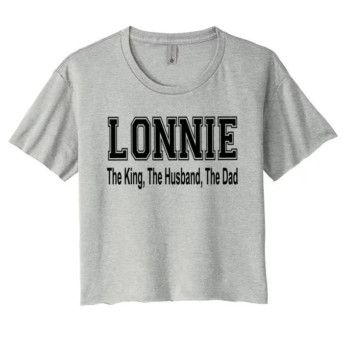 Lonnie The King The Husband The Dad Cute Gift Women's Crop Top Tee